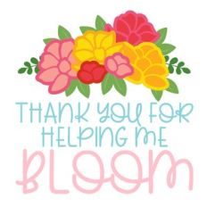 thanks for helping me bloom