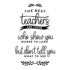 the best teachers are those who show you where to look but don't tell