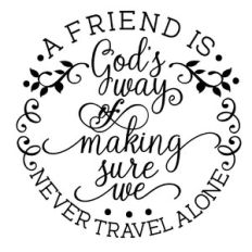 a friend is god’s way of making sure