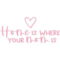 home is where your mom is