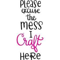please excuse the mess I craft here