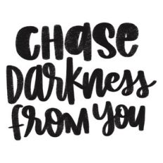 chase darkness from you