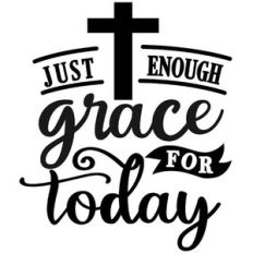 just enough grace for today