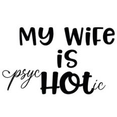 my wife is (psyc) hot (ic)