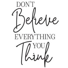 don't believe everything you think