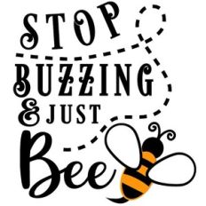 stop buzzing and just bee