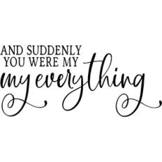and suddenly you were my everything