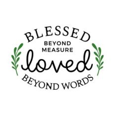 blessed beyond measure loved beyond words
