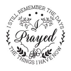 I still remember the days I prayed for the things I have now
