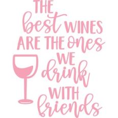 the best wines are the ones we drink with friends