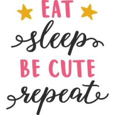 eat sleep be cute repeat
