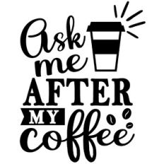 ask me after my coffee