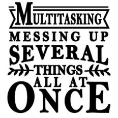 multitasking messing up several things at once