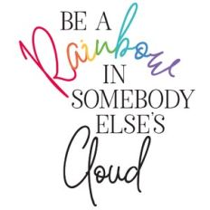be a rainbow in someone else's cloud
