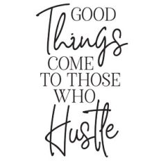 good things come to those who hustle