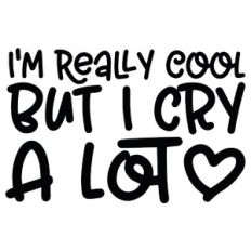 I'm really cool but I cry a lot quote