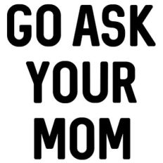 go ask your mom