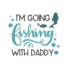 i'm going fishing with daddy
