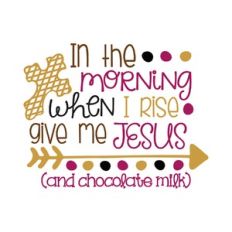 in the morning when i rise give me jesus