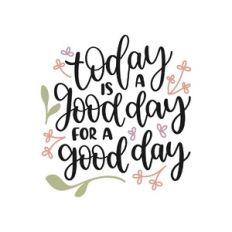 today is a good day for a good day