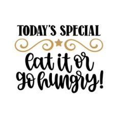 today's special eat it or go hungry