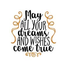 may all your dreams and wishes come true