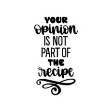 your opinion is not part of the recipe