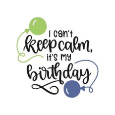 i can't keep calm, it's my birthday