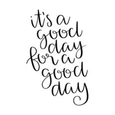it's a good day for a good day
