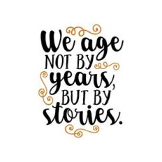 we age not by years but by stories