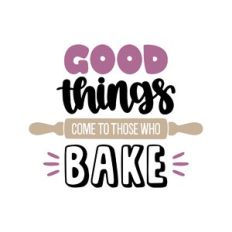 good things come to those who bake