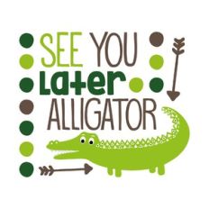 see you later alligator