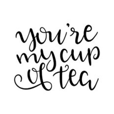 you're my cup of tea