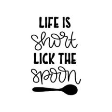 life is short lick the spoon