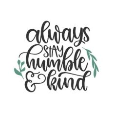 always stay humble and kind