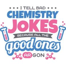 i tell bad chemistry jokes because all the good ones argon