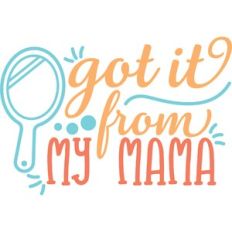 got it from my mama