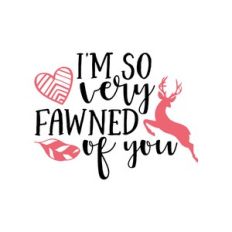 i'm so very fawned of you