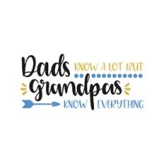 dads know a lot but grandpas know everything