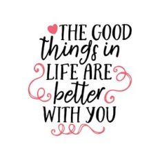 the good things in life are better with you
