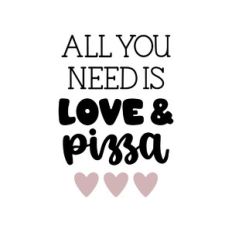 all you need is love and pizza