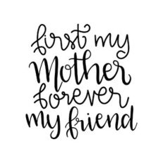 first my mother forever my friend