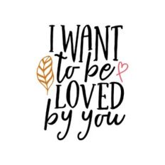 i want to be loved by you