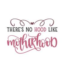 there's no hood like motherhood