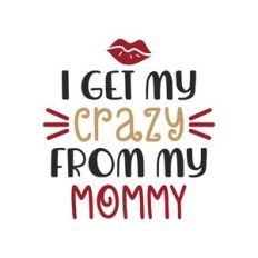 i get my crazy from my mommy