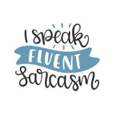 i speak fluent sarcasm