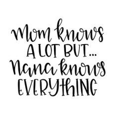 mom knows a lot but nana knows everything