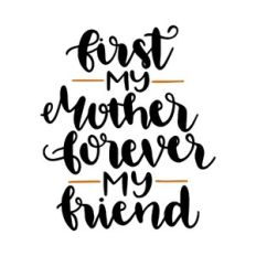 first my mother forever my friend