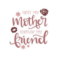 first my mother than my friend