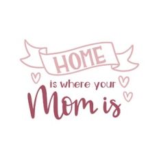home is where your mom is